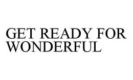 GET READY FOR WONDERFUL trademark