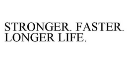 STRONGER. FASTER. LONGER LIFE. trademark