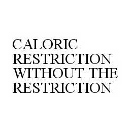 CALORIC RESTRICTION WITHOUT THE RESTRICTION trademark