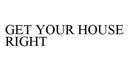 GET YOUR HOUSE RIGHT trademark