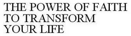 THE POWER OF FAITH TO TRANSFORM YOUR LIFE trademark
