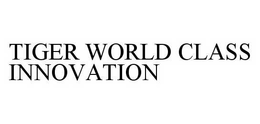 TIGER WORLD CLASS INNOVATION trademark