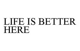 LIFE IS BETTER HERE trademark