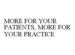 MORE FOR YOUR PATIENTS, MORE FOR YOUR PRACTICE trademark