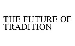 THE FUTURE OF TRADITION trademark