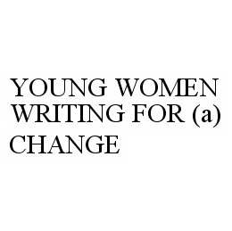 YOUNG WOMEN WRITING FOR (A) CHANGE trademark