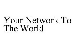 YOUR NETWORK TO THE WORLD trademark