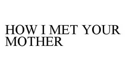 HOW I MET YOUR MOTHER trademark