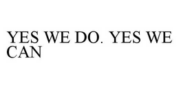 YES WE DO. YES WE CAN trademark