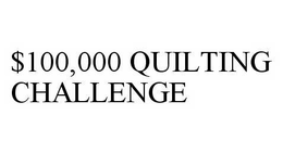 $100,000 QUILTING CHALLENGE trademark