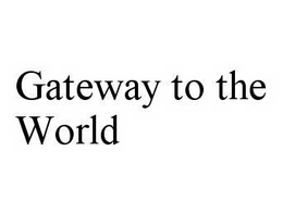 GATEWAY TO THE WORLD trademark