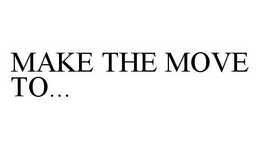 MAKE THE MOVE TO... trademark