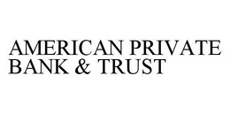 AMERICAN PRIVATE BANK & TRUST trademark