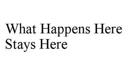 WHAT HAPPENS HERE STAYS HERE trademark
