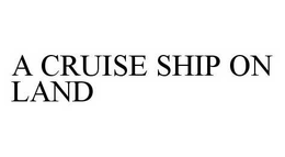 A CRUISE SHIP ON LAND trademark