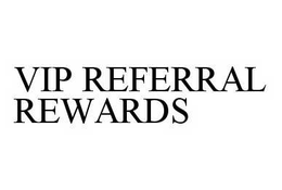 VIP REFERRAL REWARDS trademark
