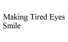 MAKING TIRED EYES SMILE trademark