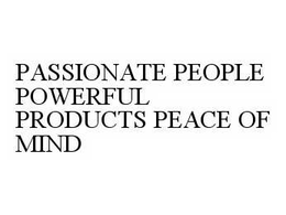 PASSIONATE PEOPLE POWERFUL PRODUCTS PEACE OF MIND trademark