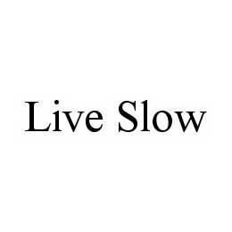 LIVE SLOW trademark