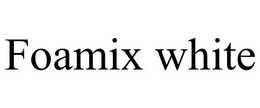 FOAMIX WHITE trademark