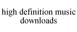 HIGH DEFINITION MUSIC DOWNLOADS trademark