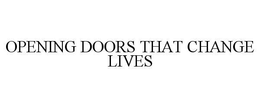 OPENING DOORS THAT CHANGE LIVES trademark