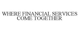 WHERE FINANCIAL SERVICES COME TOGETHER trademark