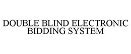 DOUBLE BLIND ELECTRONIC BIDDING SYSTEM trademark