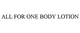 ALL FOR ONE BODY LOTION trademark