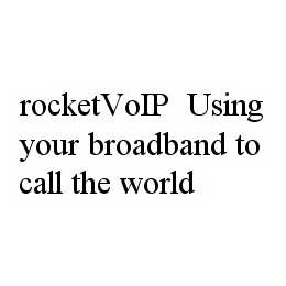 ROCKETVOIP USING YOUR BROADBAND TO CALL THE WORLD trademark