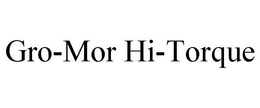 GRO-MOR HI-TORQUE trademark
