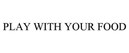 PLAY WITH YOUR FOOD trademark