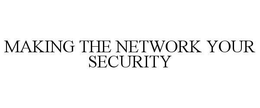 MAKING THE NETWORK YOUR SECURITY trademark