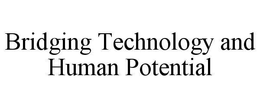 BRIDGING TECHNOLOGY AND HUMAN POTENTIAL trademark