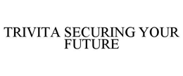 TRIVITA SECURING YOUR FUTURE trademark