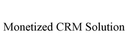 MONETIZED CRM SOLUTION trademark