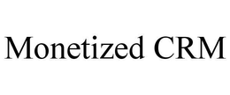 MONETIZED CRM trademark