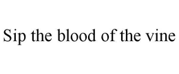 SIP THE BLOOD OF THE VINE trademark