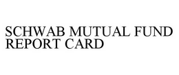 SCHWAB MUTUAL FUND REPORT CARD trademark