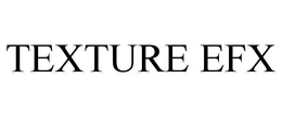 TEXTURE EFX trademark
