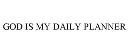 GOD IS MY DAILY PLANNER trademark