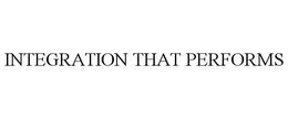 INTEGRATION THAT PERFORMS trademark