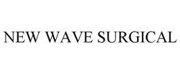 NEW WAVE SURGICAL trademark