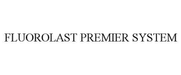 FLUOROLAST PREMIER SYSTEM trademark