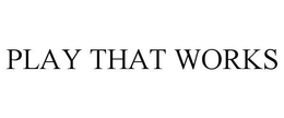 PLAY THAT WORKS trademark