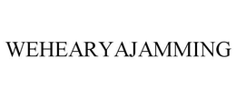 WEHEARYAJAMMING trademark