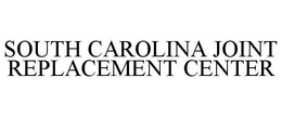 SOUTH CAROLINA JOINT REPLACEMENT CENTER trademark