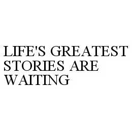 LIFE'S GREATEST STORIES ARE WAITING trademark