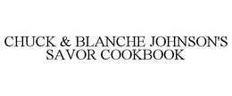 CHUCK & BLANCHE JOHNSON'S SAVOR COOKBOOK trademark