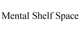 MENTAL SHELF SPACE trademark